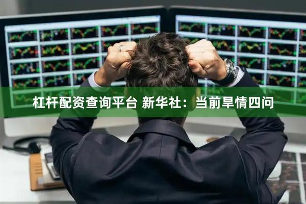 杠杆配资查询平台 新华社：当前旱情四问